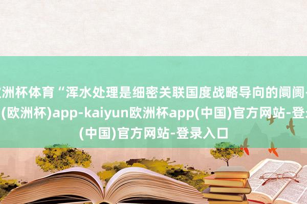 欧洲杯体育“浑水处理是细密关联国度战略导向的阛阓-kaiyun(欧洲杯)app-kaiyun欧洲杯app(中国)官方网站-登录入口